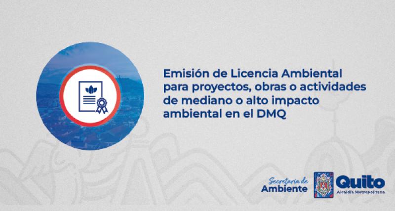 Emisión de Licencia Ambiental para proyectos, obras o actividades de mediano o alto impacto ambiental, en el DMQ
