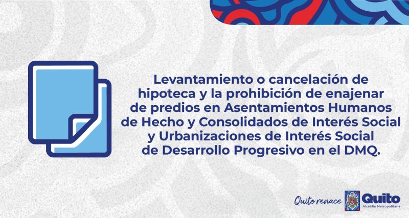 Levantamiento o cancelación de hipoteca y la prohibición de enajenar de predios en Asentamientos Humanos de Hecho y Consolidados de Interés Social y Urbanizaciones de Interés Social de Desarrollo Progresivo en el DMQ