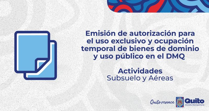 Emisión de autorización para el uso exclusivo y ocupación temporal de bienes de dominio y uso público en el DMQ - Actividades en Subsuelo y Aéreas