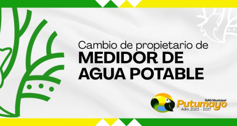 Cambio de Propietario de MEDIDOR DE AGUA POTABLE
