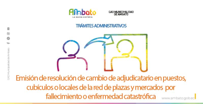 Resolución de cambio de adjudicatario en puestos, cubículos o locales de la red de plazas y mercados por fallecimiento o enfermedad catastrófica