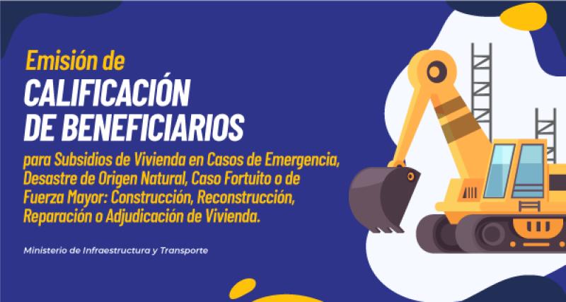 Emisión de calificación de beneficiarios para subsidios de vivienda en casos de emergencia, desastre de origen natural, caso fortuito o de fuerza mayor: construcción, reconstrucción, reparación o adjudicación de vivienda.
