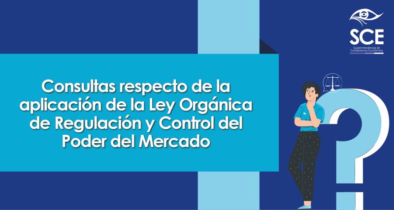 Consultas respecto de la aplicación de la Ley Orgánica de Regulación y Control del Poder de Mercado