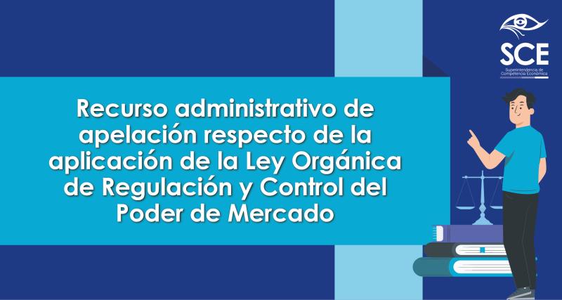 Recurso administrativo de apelación respecto de la aplicación de la Ley Orgánica de Regulación y Control del Poder de Mercado