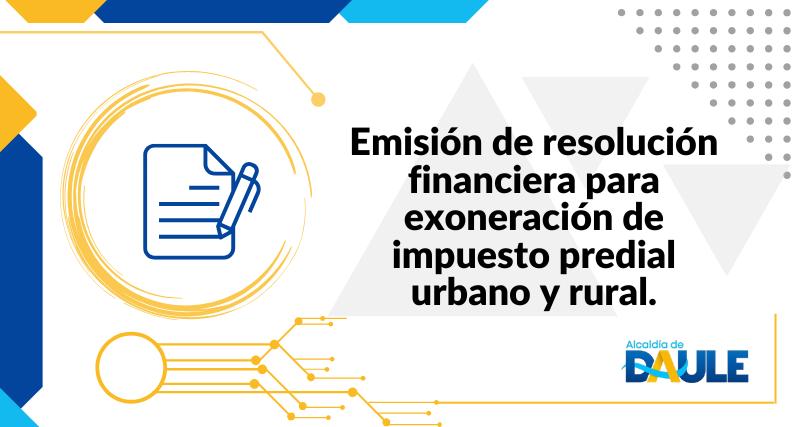 EMISIÓN DE RESOLUCIÓN FINANCIERA PARA EXONERACIÓN DE IMPUESTO PREDIAL URBANO Y RURAL