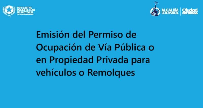 Emisión del Permiso de Ocupación de Vía Pública o en Propiedad Privada para vehículos o Remolques 