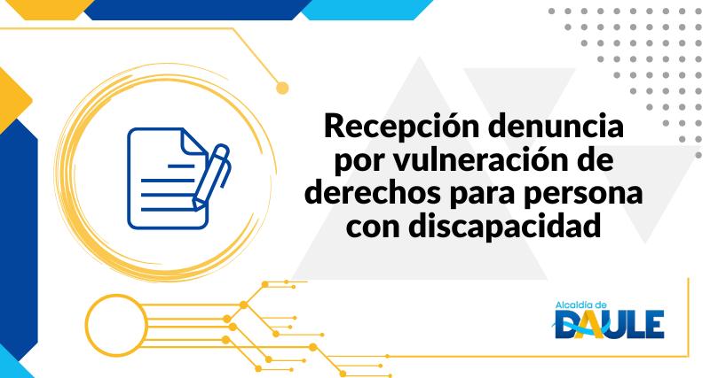 RECEPCIÓN DENUNCIA POR VULNERACIÓN DE DERECHOS PARA PERSONA CON DISCAPACIDAD