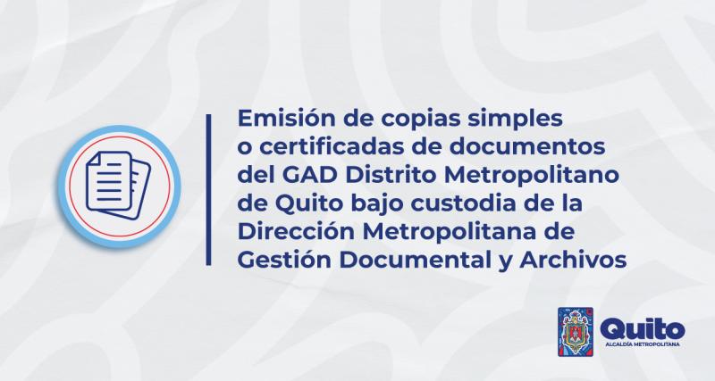 Emisión de copias simples o certificadas de documentos del GAD Distrito Metropolitano de Quito bajo custodia de la Dirección Metropolitana de Gestión Documental y Archivos