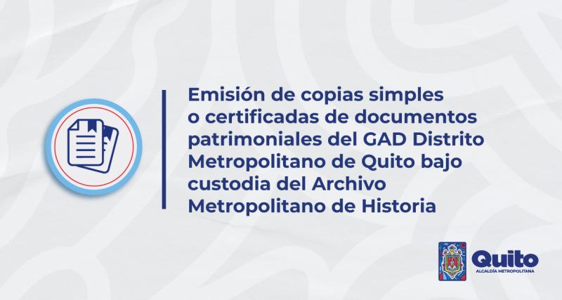 Emisión de copias simples o certificadas de documentos patrimoniales del GAD Distrito Metropolitano de Quito bajo custodia del Archivo Metropolitano de Historia