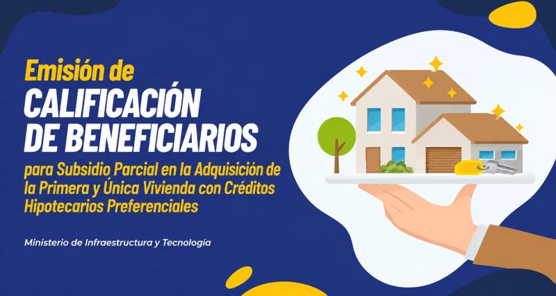 Emisión de Calificación de Beneficiarios para Subsidio Parcial en la Adquisición de la Primera y Única Vivienda con Créditos Hipotecarios Preferenciales