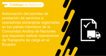 El usuario requirente puede solicitar en la ANT la autorización del permiso de prestación de servicios a operadoras extranjeras registradas en los países miembros de la Comunidad Andina de Naciones que requieran realizar operaciones de Transporte de carga en el Ecuador.