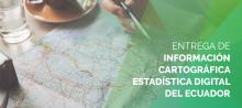 Entrega de información cartográfica estadística digital del Ecuador