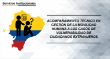 Acompañamiento técnico en gestión de la movilidad humana a los casos de vulnerabilidad de ciudadanos extranjeros