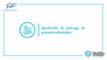 Aprobación de prórroga de proyecto urbanístico