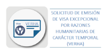 SOLICITUD DE EMISIÓN DE VISA EXCEPCIONAL POR RAZONES HUMANITARIAS DE CARÁCTER TEMPORAL (VERHA)