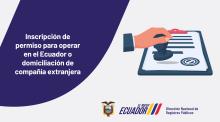 Inscripción de permiso para operar en el Ecuador o Domiciliación de Compañía Extranjera.