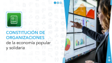 Constitución de organizaciones de la Economía Popular y Solidaria.
