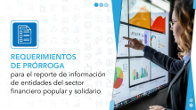 Atención de requerimientos de prórroga para el reporte de información de las entidades del Sector Financiero Popular y Solidario.