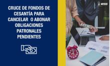 Cruce de Fondos de cesantía para cancelar o abonar obligaciones patronales pendientes