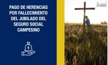 Pago de herencias por fallecimiento del jubilado del Seguro Social Campesino