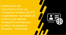 El usuario requirente puede solicitar en la ANT la certificación de Documento Único de Transporte Turístico (DUTT) a operadoras nacionales de turismo que realizan transporte internacional turístico de pasajeros (Ecuador - Colombia)