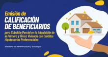 Emisión de Calificación de Beneficiarios para Subsidio Parcial en la Adquisición de la Primera y Única Vivienda con Créditos Hipotecarios Preferenciales